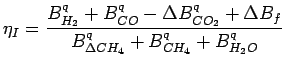 $\displaystyle \eta_I = \frac{B^q_{H_2} + B^q_{CO} - \Delta B^q_{CO_2} + \Delta B_f}{B^q_{\Delta CH_4} + B^q_{CH_4} + B^q_{H_2O}}$