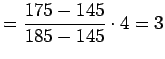 $\displaystyle = \frac{175-145}{185-145}\cdot4 = 3$