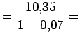 $\displaystyle = \displaystyle \frac{10.35}{1-0.07} =$