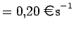 $\displaystyle = 0.20  \text{\EUR s}^{-1}$