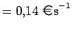 $\displaystyle = 0.14  \text{\EUR s}^{-1}$