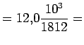 $\displaystyle = 12.0 \frac{10^3}{1812} =$