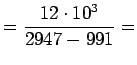 $\displaystyle = \frac{12\cdot10^3}{2947-991} =$