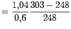 $\displaystyle = \displaystyle\frac{1.04}{0.6}\frac{303-248}{248}$