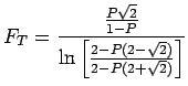 $\displaystyle F_T=\frac{\frac{P\sqrt{2}}{1-P}}{\ln\left[\frac{2-P(2-\sqrt{2})}{2-P(2+\sqrt{2})}\right]}$