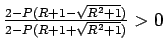 $ \frac{2-P(R+1-\sqrt{R^2+1})}{2-P(R+1+\sqrt{R^2+1})}>0$