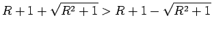 $\displaystyle R+1+\sqrt{R^2+1}>R+1-\sqrt{R^2+1}$