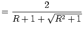 $\displaystyle = \frac{2}{R+1+\sqrt{R^2+1}}$