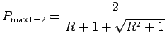 $\displaystyle P_{\text{max}1-2} = \frac{2}{R+1+\sqrt{R^2+1}}$