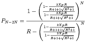 $\displaystyle P_{N-2N} = \frac{1-\left(\frac{1-\frac{2X_P R}{R+1+1\sqrt{R^2+1}}...
...-\frac{2X_P R}{R+1+1\sqrt{R^2+1}}}{1-\frac{2X_P R}{R+1+\sqrt{R^2+1}}}\right)^N}$