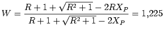 $\displaystyle W=\frac{R+1+\sqrt{R^2+1}-2 R X_P}{R+1+\sqrt{R^2+1}-2 X_P} = 1.225$