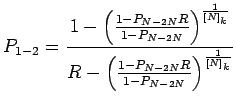 $\displaystyle P_{1-2} = \frac{1-\left(\frac{1-P_{N-2N}R}{1-P_{N-2N}}\right)^{\frac{1}{[N]_k}}}{R-\left(\frac{1-P_{N-2N}R}{1-P_{N-2N}}\right)^{\frac{1}{[N]_k}}}$