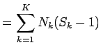 $\displaystyle = \sum_{k=1}^K N_k(S_k-1)$