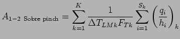 $\displaystyle A_{1-2  \text{Sobre pinch}} = \sum_{k=1}^K \frac{1}{\Delta T_{LMk} F_{Tk}}\sum_{i=1}^{S_k} \left(\frac{q_i}{h_i}\right)_k$