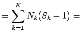 $\displaystyle = \sum_{k=1}^K N_k(S_k-1) =$