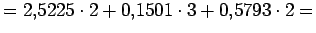 $\displaystyle = 2.5225 \cdot 2 + 0.1501 \cdot 3 + 0.5793 \cdot 2 =$