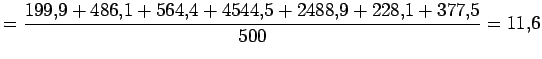 $\displaystyle = \frac{199.9+486.1+564.4+4544.5+2488.9+228.1+377.5}{500} = 11.6$