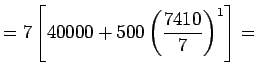 $\displaystyle = 7\left[40000 + 500\left(\frac{7410}{7}\right)^1\right] =$