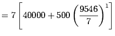 $\displaystyle = 7\left[40000 + 500\left(\frac{9546}{7}\right)^1\right]$