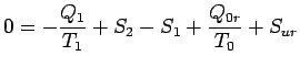 $\displaystyle 0 = -\frac{Q_1}{T_1} + S_2 - S_1 + \frac{Q_{0r}}{T_0} + S_{ur}$