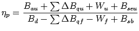 $\displaystyle \eta_p = \frac{B_{au} + \sum \Delta B_{qu} + W_u + B_{seu}}{B_d - \sum \Delta B_{qf} - W_f + B_{sb}}$