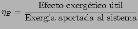 $\displaystyle \eta_B = \frac{\text{Efecto exergtico til}}{\text{Exerga aportada al sistema}}$