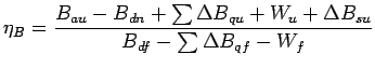 $\displaystyle \eta_B = \frac{B_{au} - B_{dn} + \sum \Delta B_{qu} + W_u + \Delta B_{su}}{B_{df} - \sum \Delta B_{qf} - W_f}$