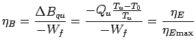 $\displaystyle \eta_B = \frac{\Delta B_{qu}}{-W_f}=\frac{-Q_u\frac{T_u-T_0}{T_u}}{-W_f} = \frac{\eta_E}{\eta_{E\text{max}}}$