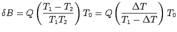 $\displaystyle \delta B = Q\left(\frac{T_1-T_2}{T_1 T_2}\right)T_0=Q\left(\frac{\Delta T}{T_1 - \Delta T}\right)T_0$