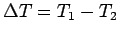 $ \Delta T = T_1 - T_2$